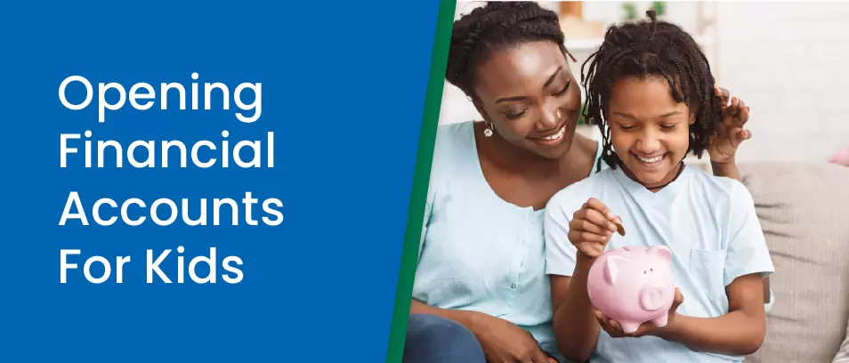 A mother and daughter smile together as the daughter puts a coin into a pink piggy bank. Text reads, Opening Financial Accounts For Kids.